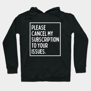 Please cancel my subscription to your issues. Hoodie